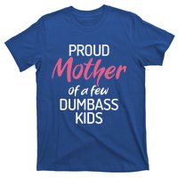 Proud Mother Of A Few Dumbass Funny Son Daughter Meaningful Gift T-Shirt