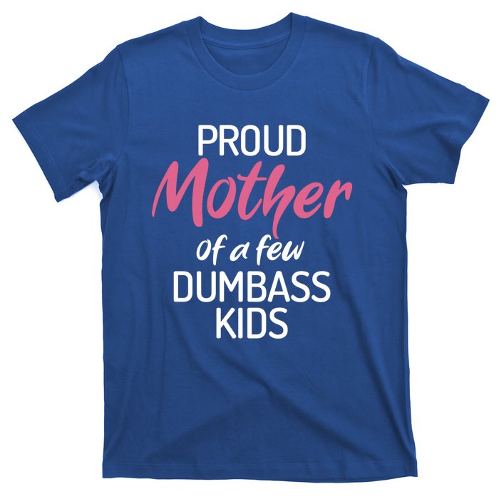 Proud Mother Of A Few Dumbass Funny Son Daughter Meaningful Gift T-Shirt