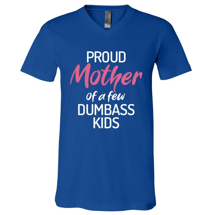 Proud Mother Of A Few Dumbass Funny Son Daughter Meaningful Gift V-Neck T-Shirt