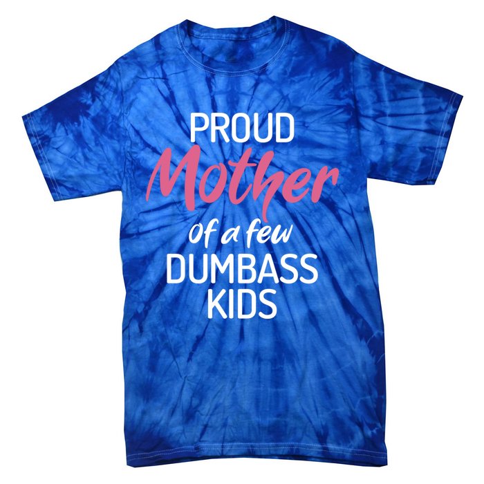 Proud Mother Of A Few Dumbass Funny Son Daughter Meaningful Gift Tie-Dye T-Shirt