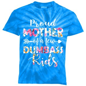 Proud Mother Of A Few Dumbass Floral MotherS Day Funny Gift Kids Tie-Dye T-Shirt