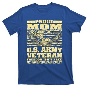 Proud Mom Of An Army Veteran My Daughter Paid For It Gift Funny Gift T-Shirt