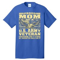 Proud Mom Of An Army Veteran My Daughter Paid For It Gift Funny Gift Tall T-Shirt