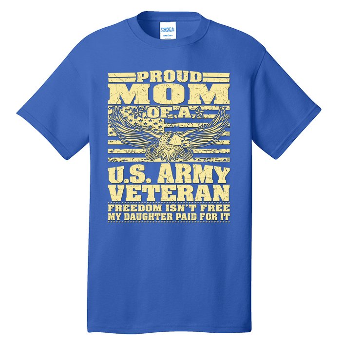 Proud Mom Of An Army Veteran My Daughter Paid For It Gift Funny Gift Tall T-Shirt