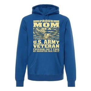 Proud Mom Of An Army Veteran My Daughter Paid For It Gift Funny Gift Premium Hoodie