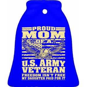 Proud Mom Of An Army Veteran My Daughter Paid For It Gift Funny Gift Ceramic Bell Ornament