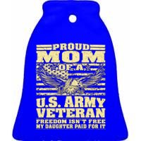 Proud Mom Of An Army Veteran My Daughter Paid For It Gift Funny Gift Ceramic Bell Ornament