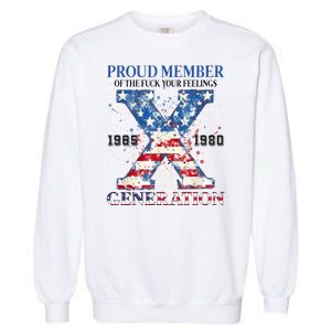 Proud Member Of The Fuck Your Feelings Gen X Usa Garment-Dyed Sweatshirt