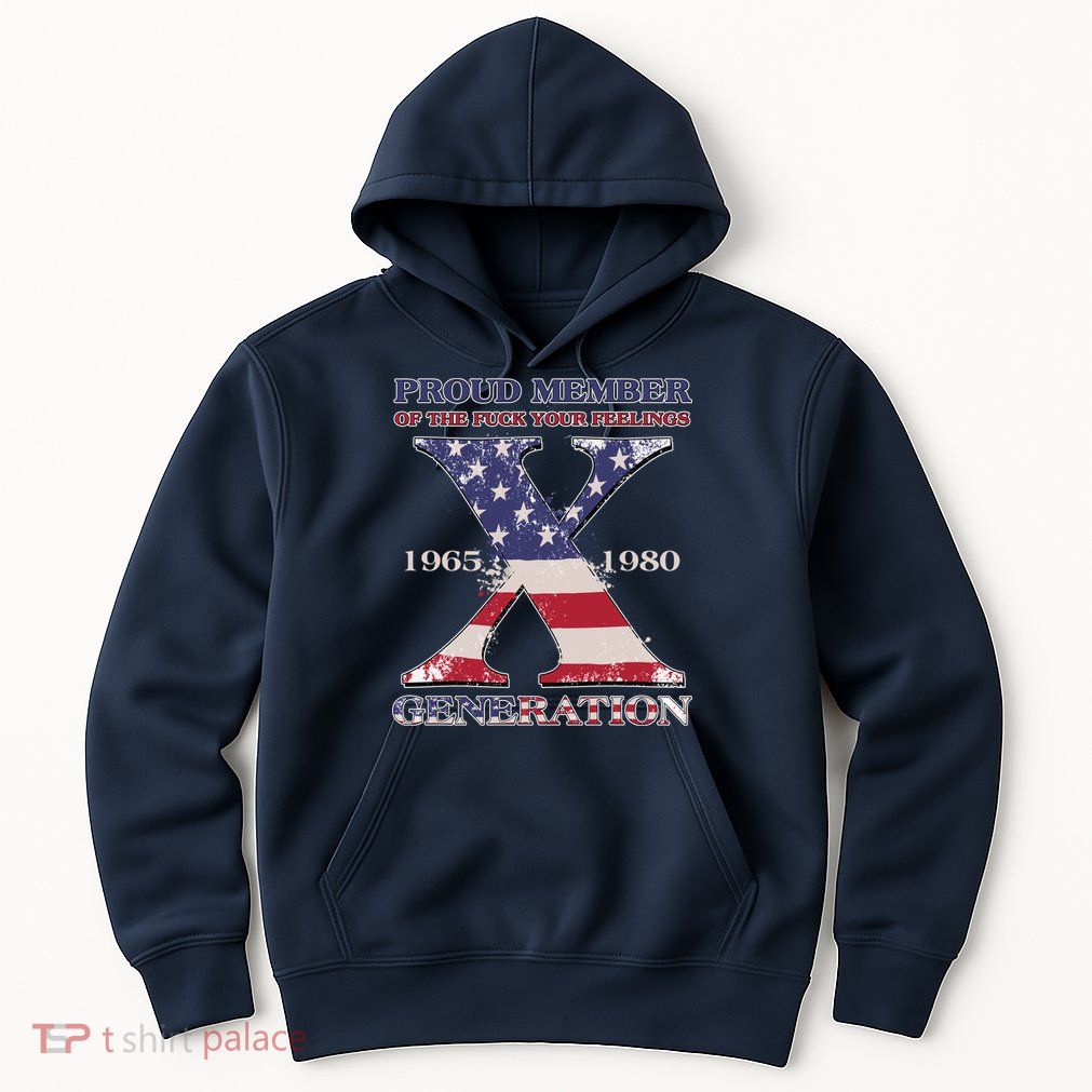 Proud Member Of The Fuck Your Feelings Generation 1965 1980 Gen X Hoodie
