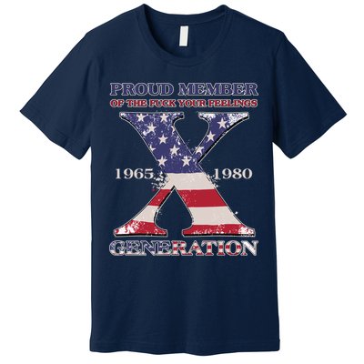 Proud Member Of The Fuck Your Feelings Generation 1965 1980 Gen X Premium T-Shirt