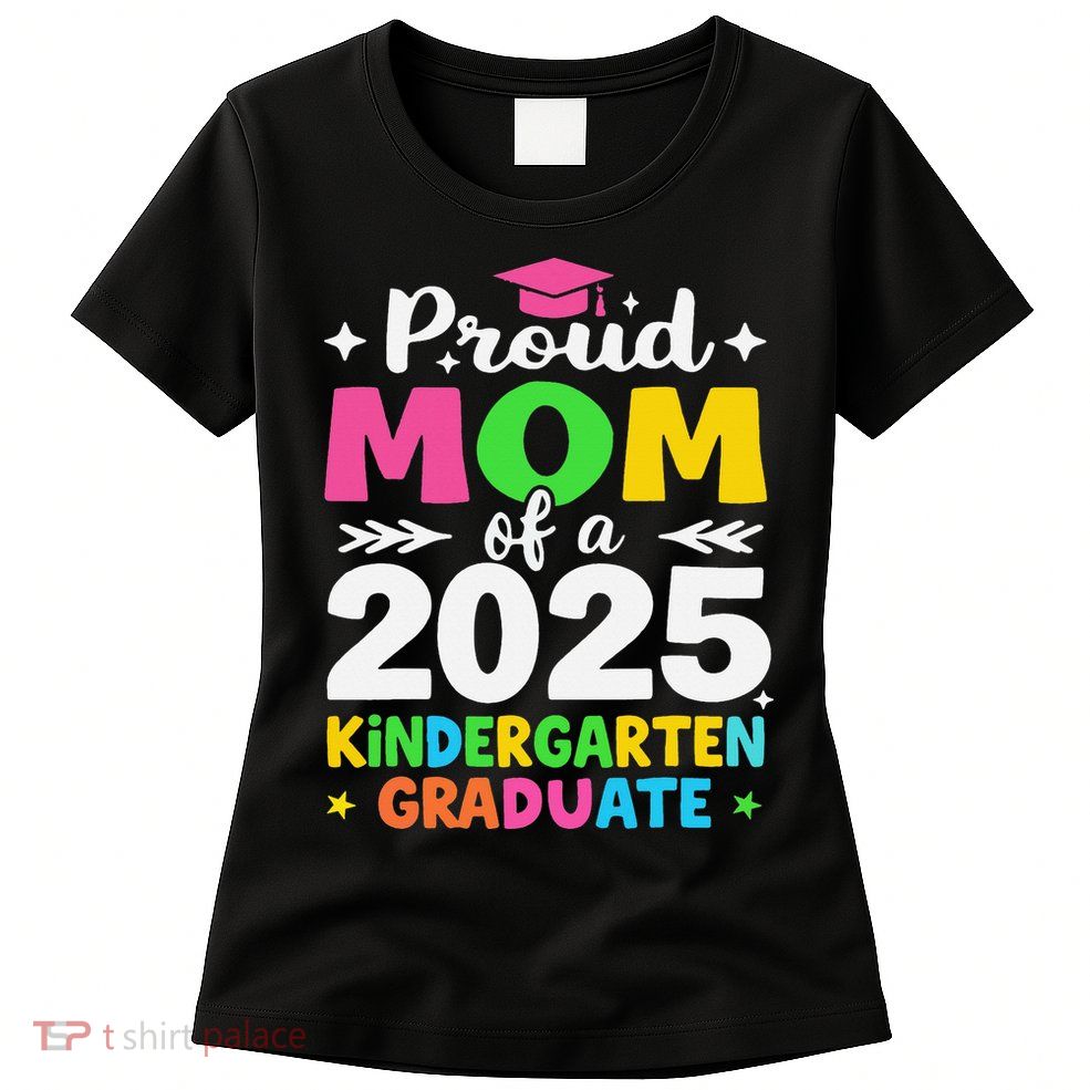 Proud Mom Of A Class Of 2025 Kindergarten Graduate Womens T-Shirt