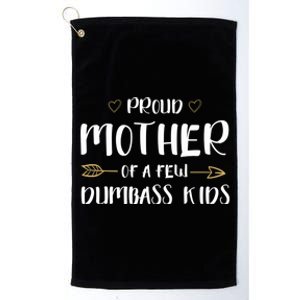 Proud Mother Of A Few Dumbass Happy Mom Life Meaningful Gift Platinum Collection Golf Towel