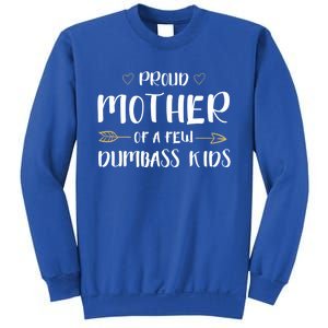 Proud Mother Of A Few Dumbass Happy Mom Life Meaningful Gift Sweatshirt