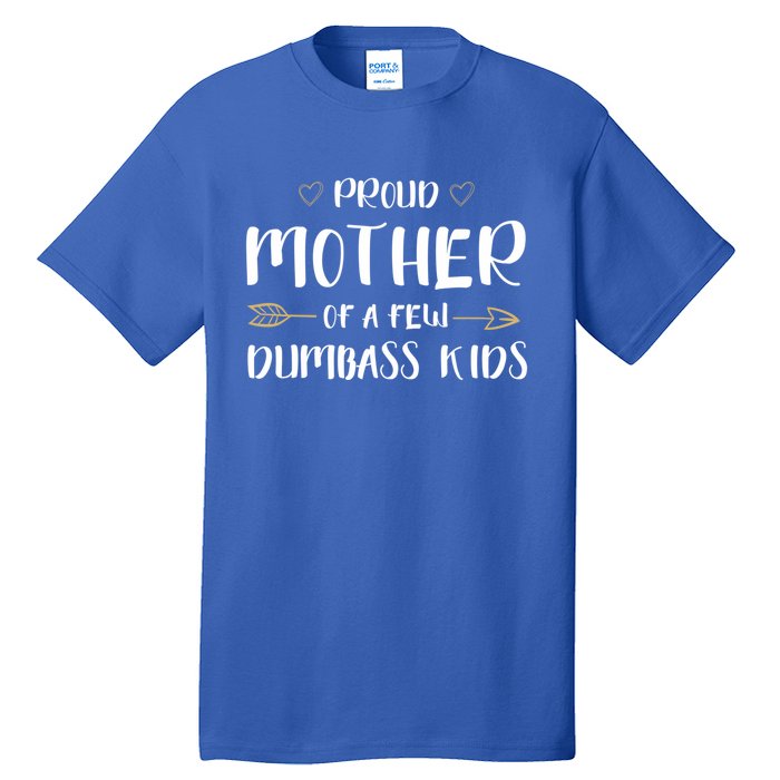 Proud Mother Of A Few Dumbass Happy Mom Life Meaningful Gift Tall T-Shirt