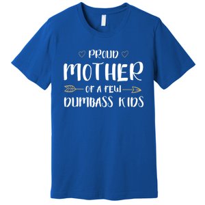 Proud Mother Of A Few Dumbass Happy Mom Life Meaningful Gift Premium T-Shirt