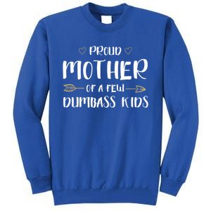 Proud Mother Of A Few Dumbass Happy Mom Life Meaningful Gift Tall Sweatshirt