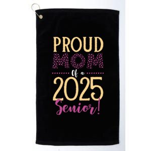 Proud Mom Of A 2025 Senior Graduation Class Of 2025 Senior Great Gift Platinum Collection Golf Towel