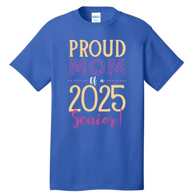 Proud Mom Of A 2025 Senior Graduation Class Of 2025 Senior Great Gift Tall T-Shirt