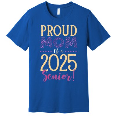 Proud Mom Of A 2025 Senior Graduation Class Of 2025 Senior Great Gift Premium T-Shirt