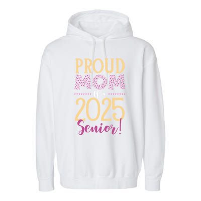 Proud Mom Of A 2025 Senior Graduation Class Of 2025 Senior Great Gift Garment-Dyed Fleece Hoodie