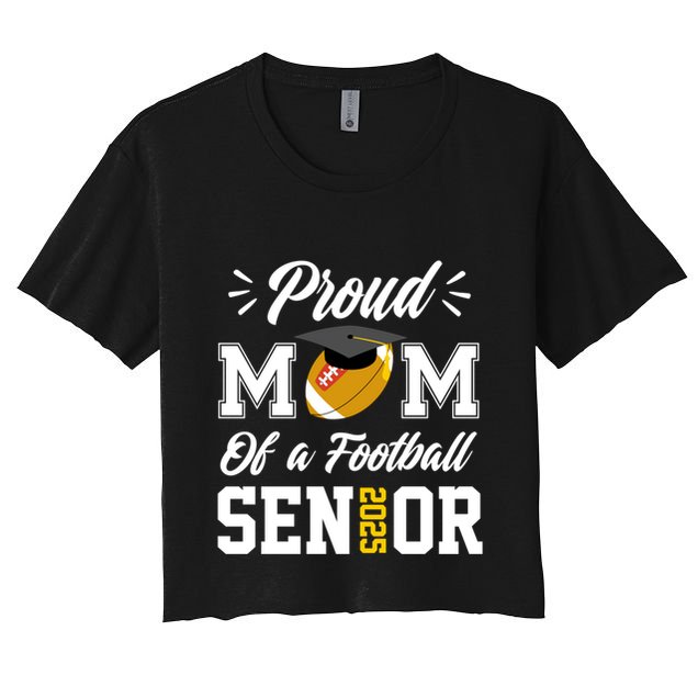 Proud Mom Of A Football Senior 2025 Mom Graduation Funny Gift Meaningful Gift Crop Top