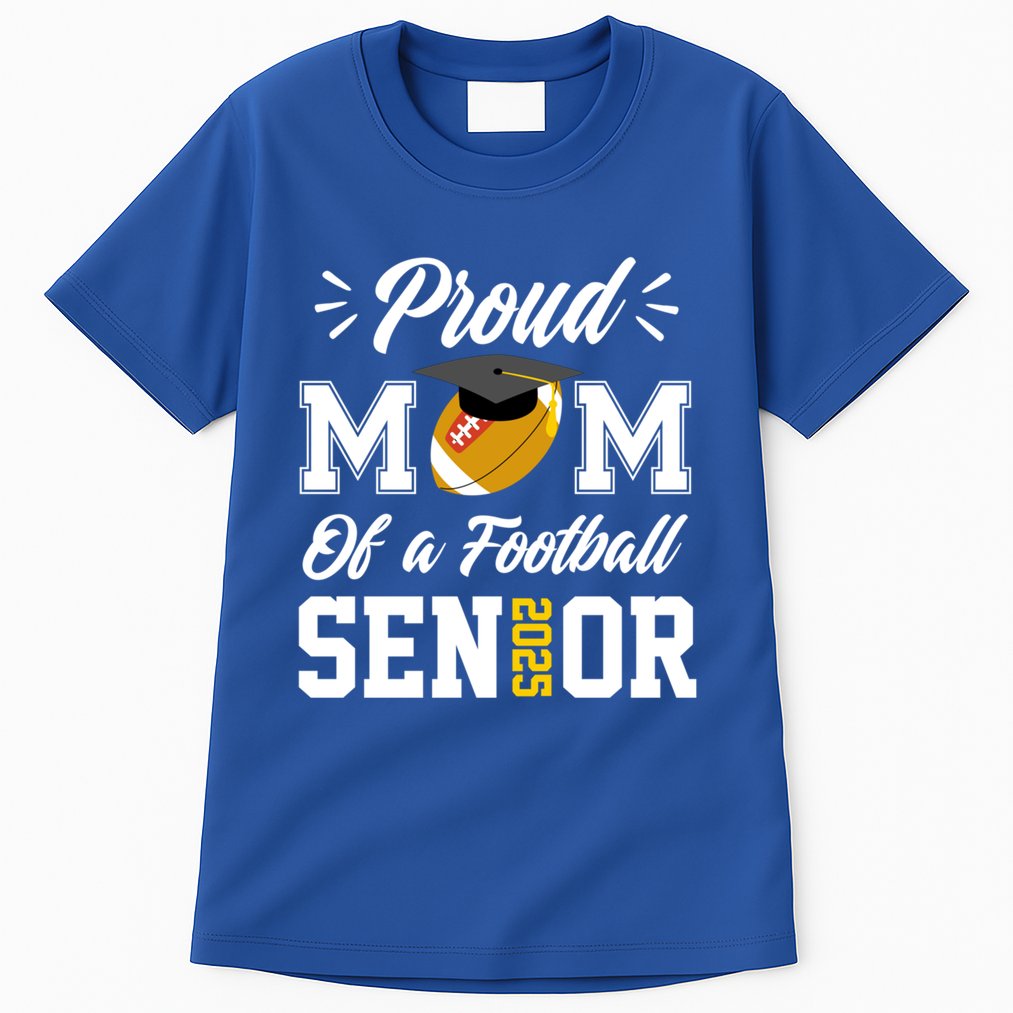 Proud Mom Of A Football Senior 2025 Mom Graduation Funny Gift Meaningful Gift Tall T-Shirt