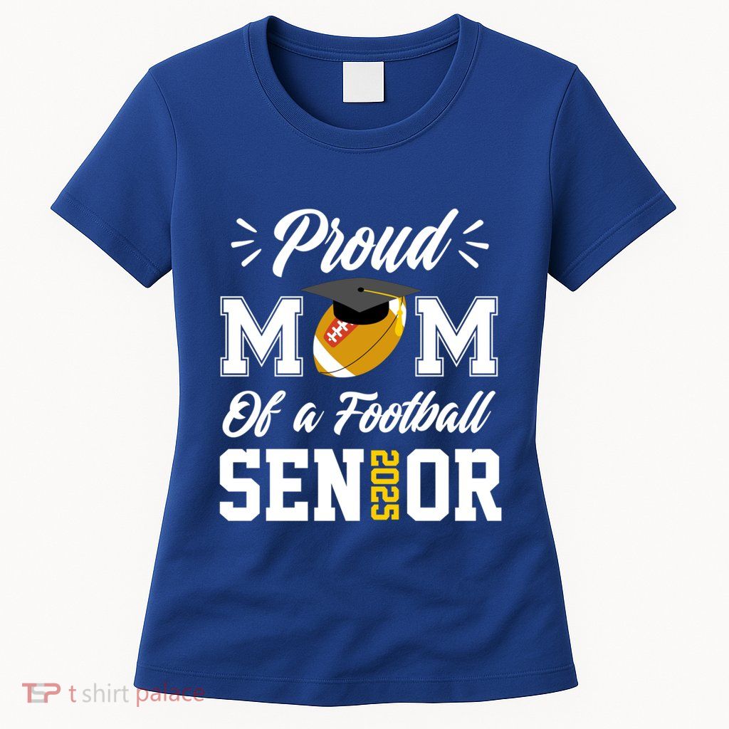 Proud Mom Of A Football Senior 2025 Mom Graduation Funny Gift Meaningful Gift Womens T-Shirt