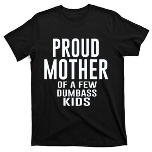 Proud Mother Of A Few Dumbass Kids T-Shirt