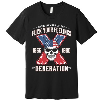 Proud Member Of The Fuck Your Feelings Generation X Premium T-Shirt