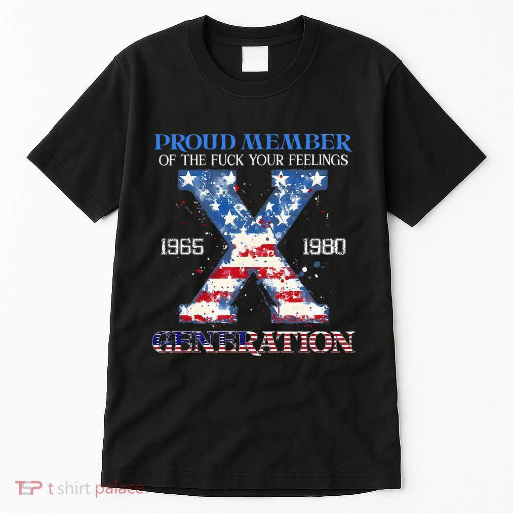 Proud Member Of The Fuck Your Feelings Gen X Usa Tall T-Shirt
