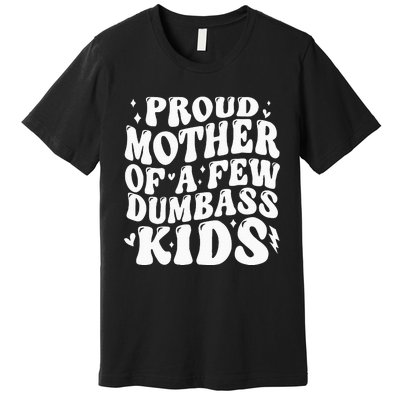 Proud Mother Of A Few Dumb Ass Stepmom Mothers Day Premium T-Shirt