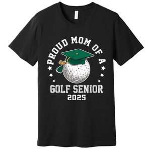 Proud Mom Of A Golf Senior Class Of 2025 Matching Family Premium T-Shirt