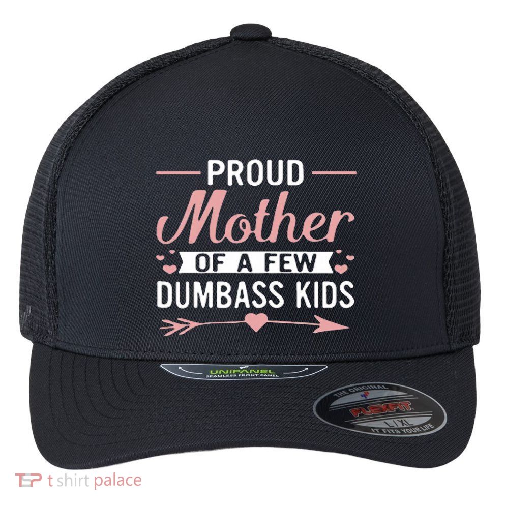 Proud Mother Of A Few Dumbass Flexfit Unipanel Trucker Cap