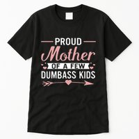 Proud Mother Of A Few Dumbass Tall T-Shirt