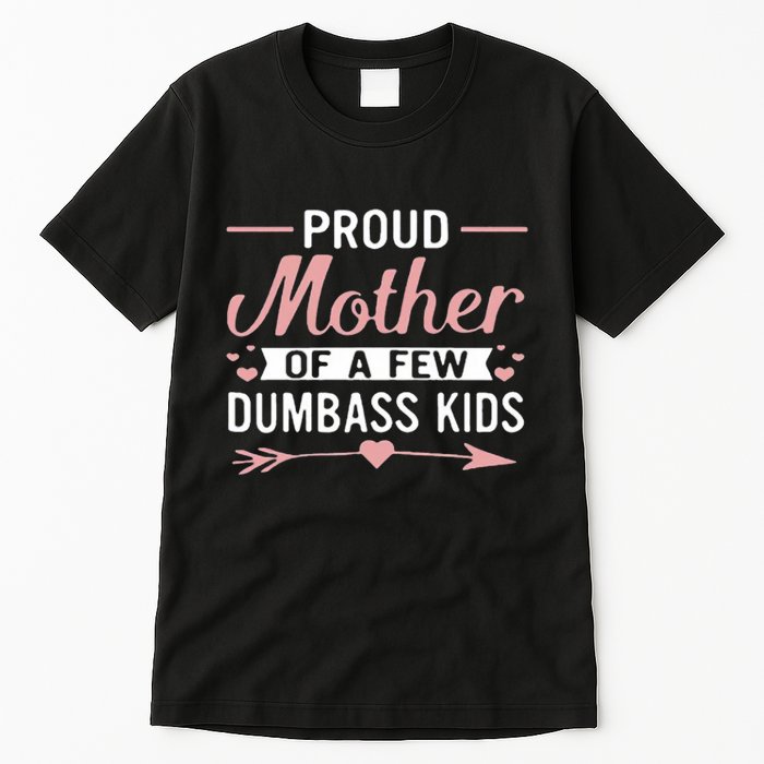 Proud Mother Of A Few Dumbass Tall T-Shirt