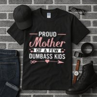 Proud Mother Of A Few Dumbass Tall T-Shirt
