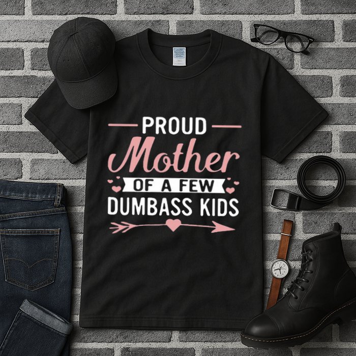 Proud Mother Of A Few Dumbass Tall T-Shirt
