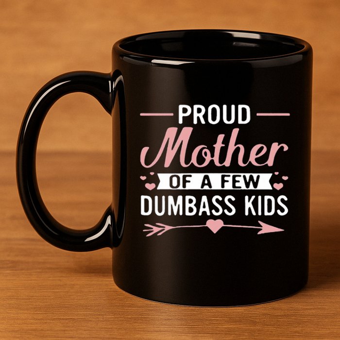 Proud Mother Of A Few Dumbass 11oz C Handle Ceramic Mug