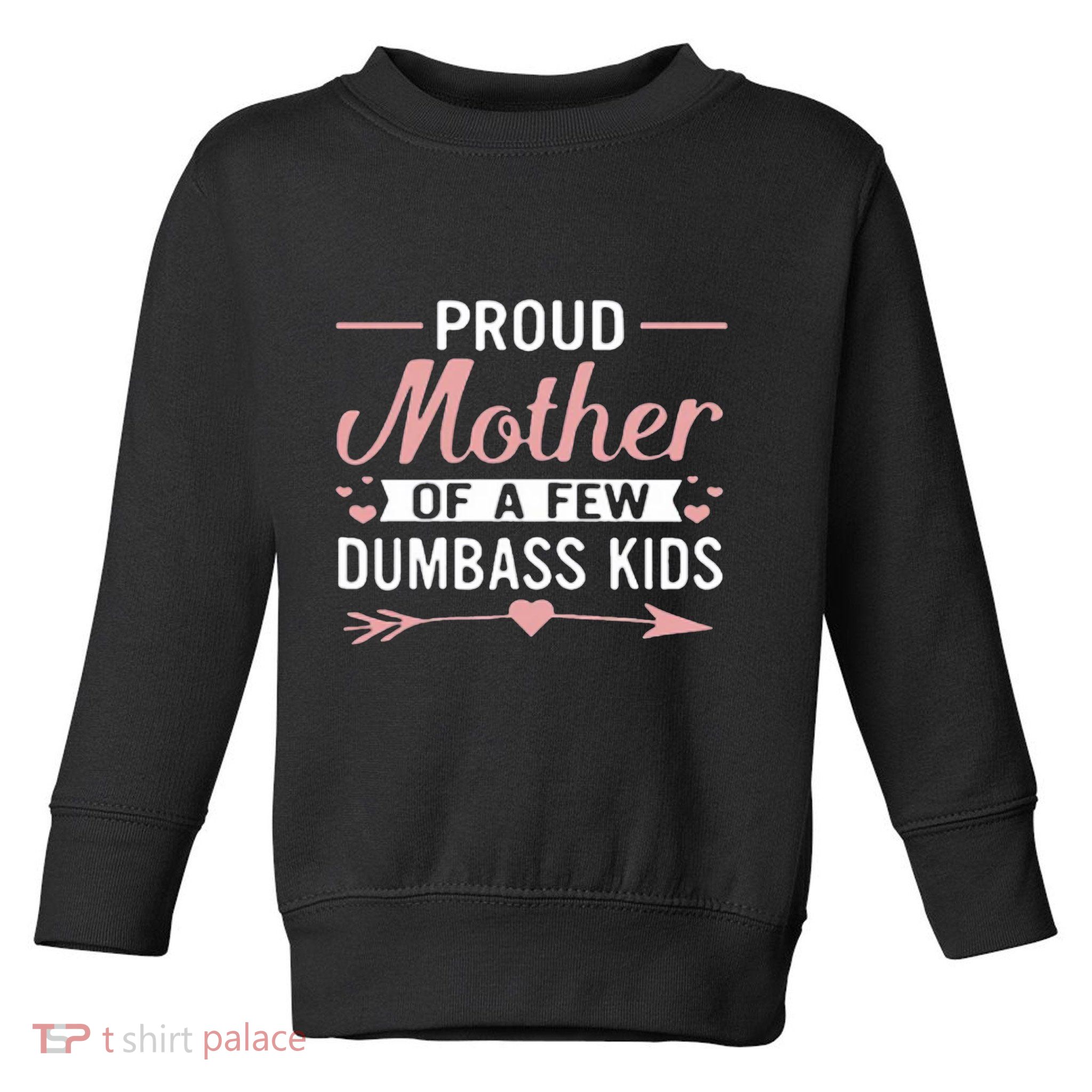 Proud Mother Of A Few Dumbass Toddler Sweatshirt