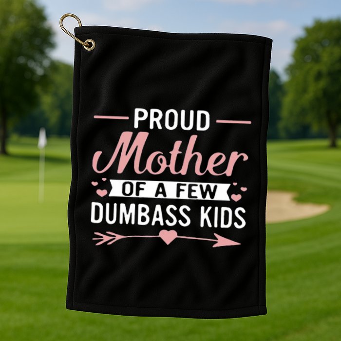 Proud Mother Of A Few Dumbass Golf Towel