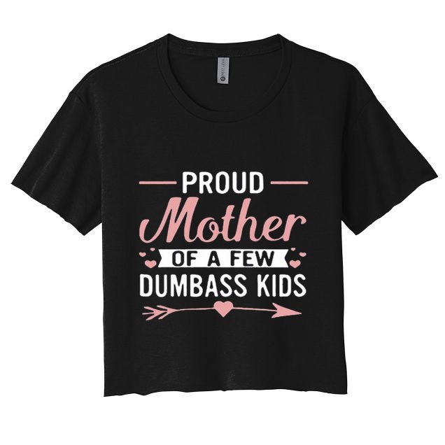 Proud Mother Of A Few Dumbass Crop Top