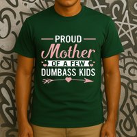 Proud Mother Of A Few Dumbass T-Shirt