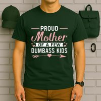 Proud Mother Of A Few Dumbass T-Shirt