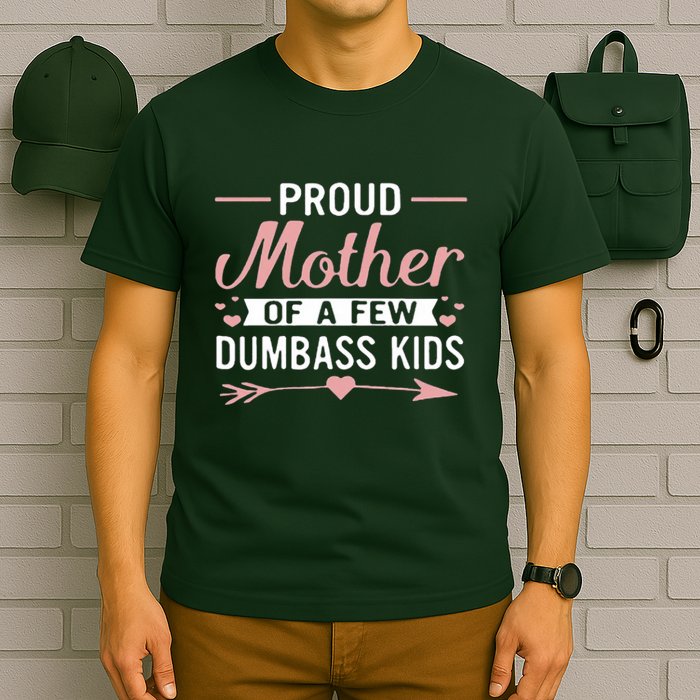 Proud Mother Of A Few Dumbass T-Shirt