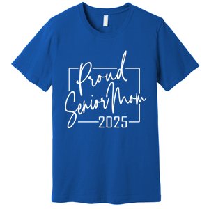 Proud Mom Of Senior 2025 Celebrate Motherhood Funny Gift Premium T-Shirt