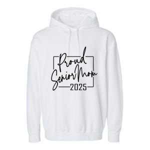 Proud Mom Of Senior 2025 Celebrate Motherhood Funny Gift Garment-Dyed Fleece Hoodie