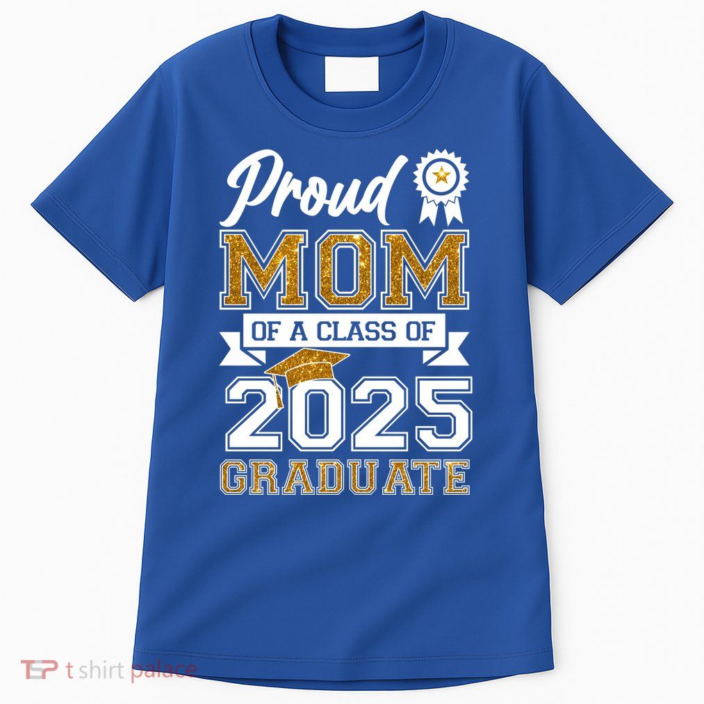 Proud Mom Of A Class Of 2025 Graduate Tall T-Shirt