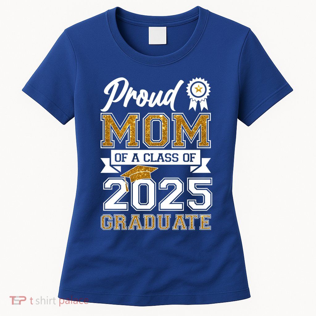 Proud Mom Of A Class Of 2025 Graduate Womens T-Shirt