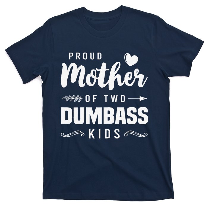 Proud Mother Of Two Dumbass Mom Mothers Day Gift T-Shirt