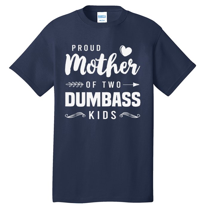 Proud Mother Of Two Dumbass Mom Mothers Day Gift Tall T-Shirt